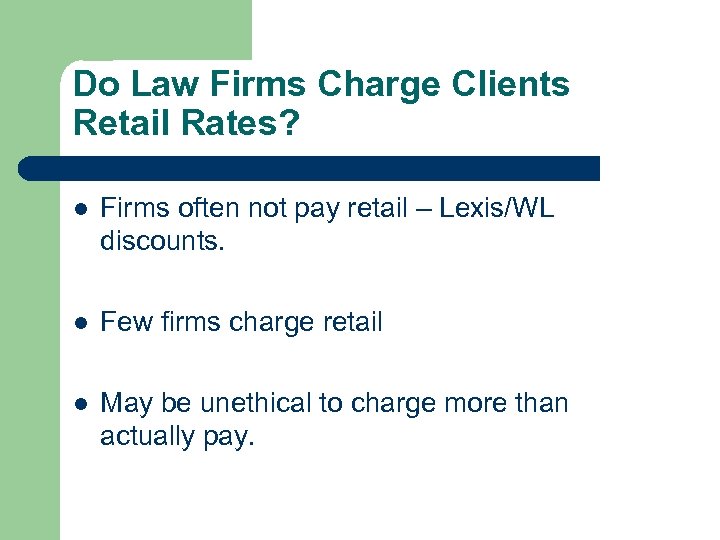 Do Law Firms Charge Clients Retail Rates? l Firms often not pay retail –