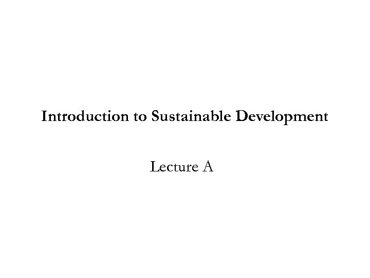 Introduction to Sustainable Development Lecture A 
