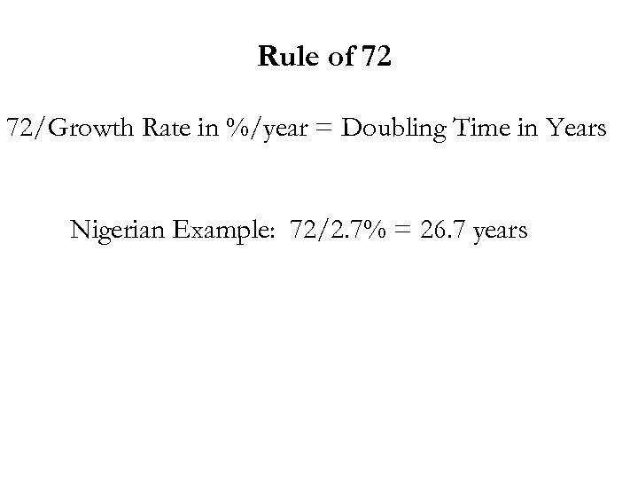 Rule of 72 72/Growth Rate in %/year = Doubling Time in Years Nigerian Example: