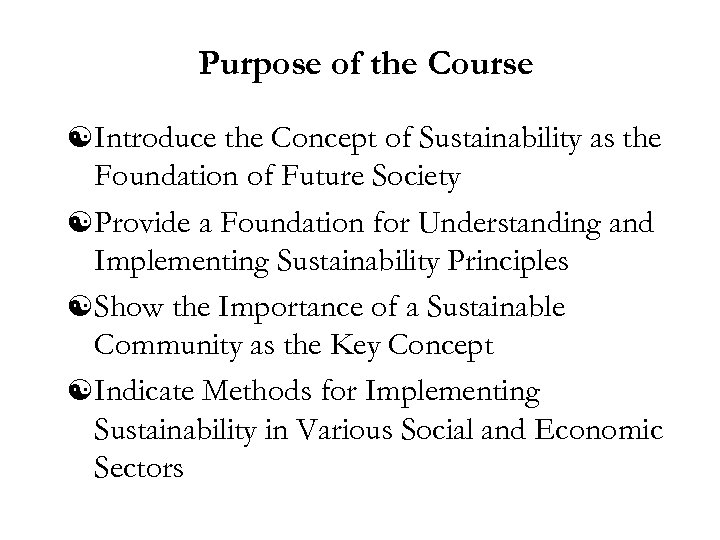 Purpose of the Course [ Introduce the Concept of Sustainability as the Foundation of