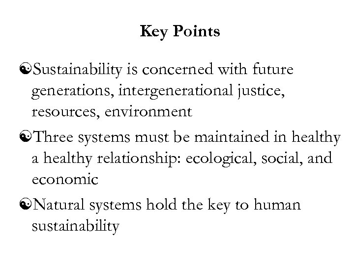 Key Points [Sustainability is concerned with future generations, intergenerational justice, resources, environment [Three systems