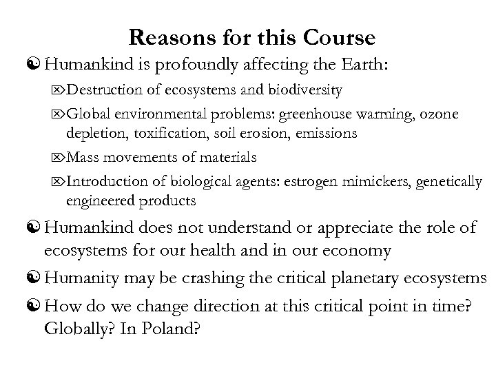 Reasons for this Course [ Humankind is profoundly affecting the Earth: ÖDestruction of ecosystems