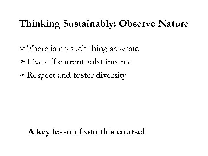 Thinking Sustainably: Observe Nature F There is no such thing as waste F Live