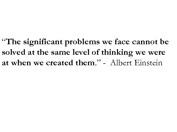 “The significant problems we face cannot be solved at the same level of thinking