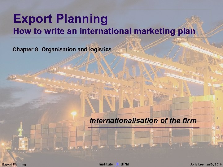 Export Planning How to write an international marketing plan Chapter 8: Organisation and logistics