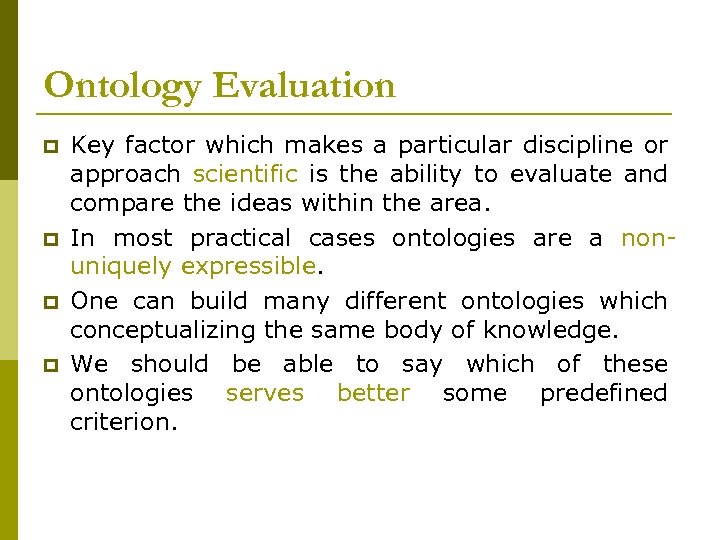 Ontology Evaluation p p Key factor which makes a particular discipline or approach scientific