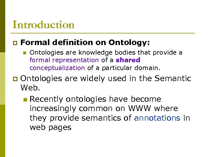 Introduction p Formal definition on Ontology: n p Ontologies are knowledge bodies that provide