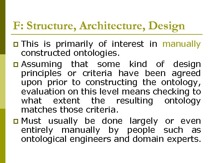 F: Structure, Architecture, Design This is primarily of interest in manually constructed ontologies. p