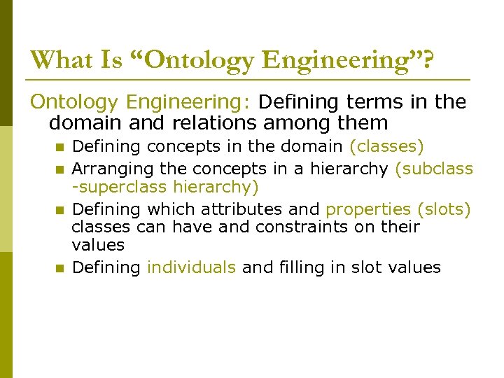 What Is “Ontology Engineering”? Ontology Engineering: Defining terms in the domain and relations among