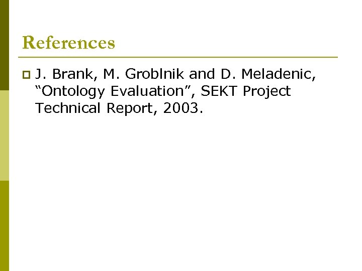 References p J. Brank, M. Groblnik and D. Meladenic, “Ontology Evaluation”, SEKT Project Technical