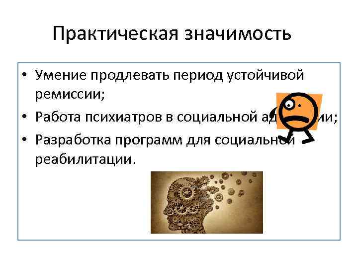 Практическая значимость • Умение продлевать период устойчивой ремиссии; • Работа психиатров в социальной адаптации;