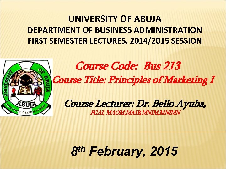UNIVERSITY OF ABUJA DEPARTMENT OF BUSINESS ADMINISTRATION FIRST SEMESTER LECTURES, 2014/2015 SESSION Course Code: