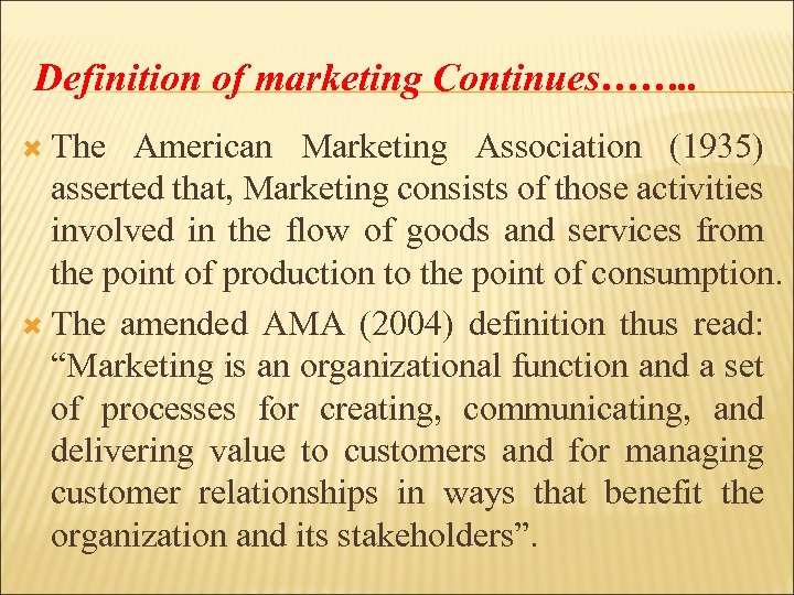Definition of marketing Continues……. . The American Marketing Association (1935) asserted that, Marketing consists