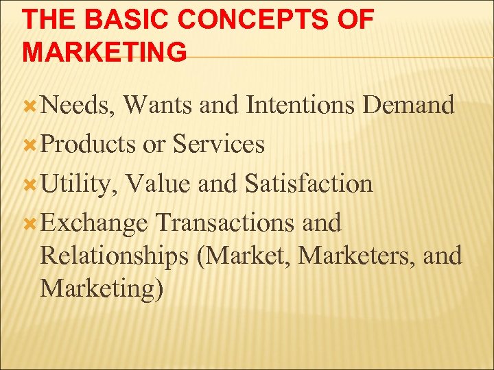 THE BASIC CONCEPTS OF MARKETING Needs, Wants and Intentions Demand Products or Services Utility,