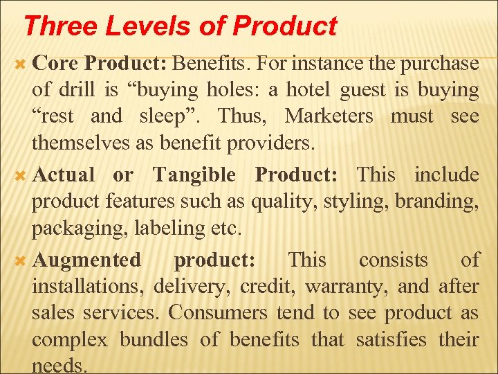 Three Levels of Product Core Product: Benefits. For instance the purchase of drill is