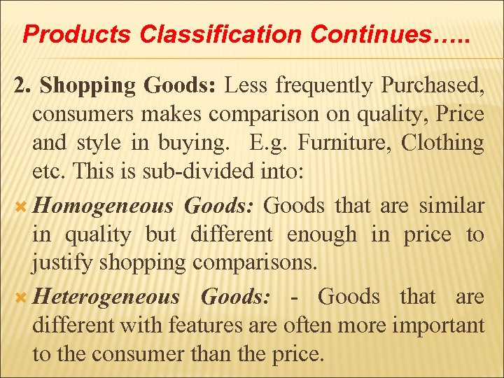 Products Classification Continues…. . 2. Shopping Goods: Less frequently Purchased, consumers makes comparison on