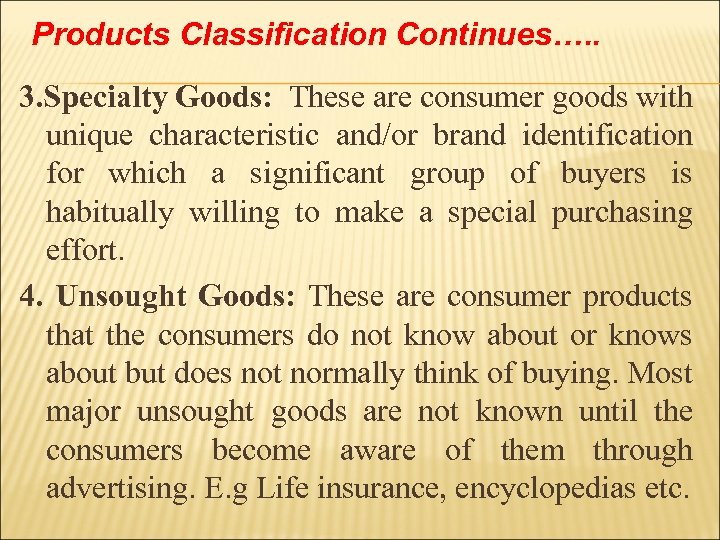 Products Classification Continues…. . 3. Specialty Goods: These are consumer goods with unique characteristic