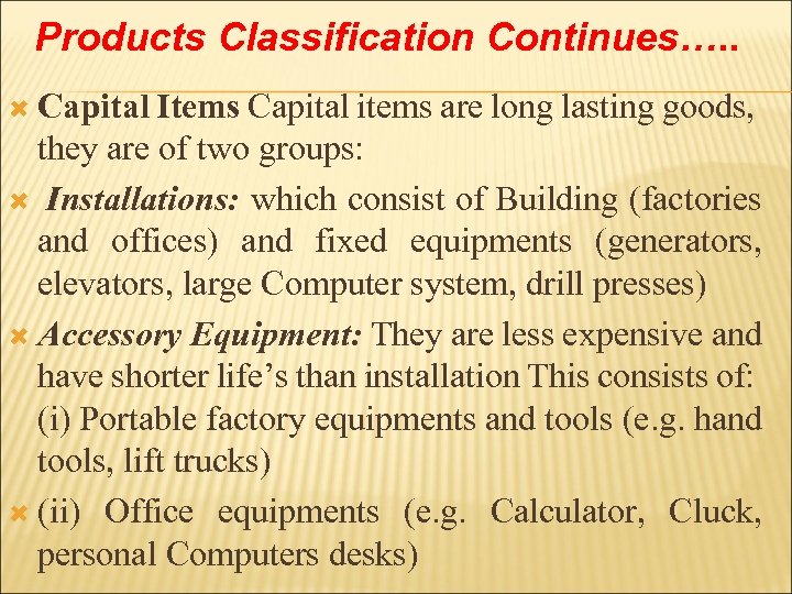 Products Classification Continues…. . Capital Items Capital items are long lasting goods, they are