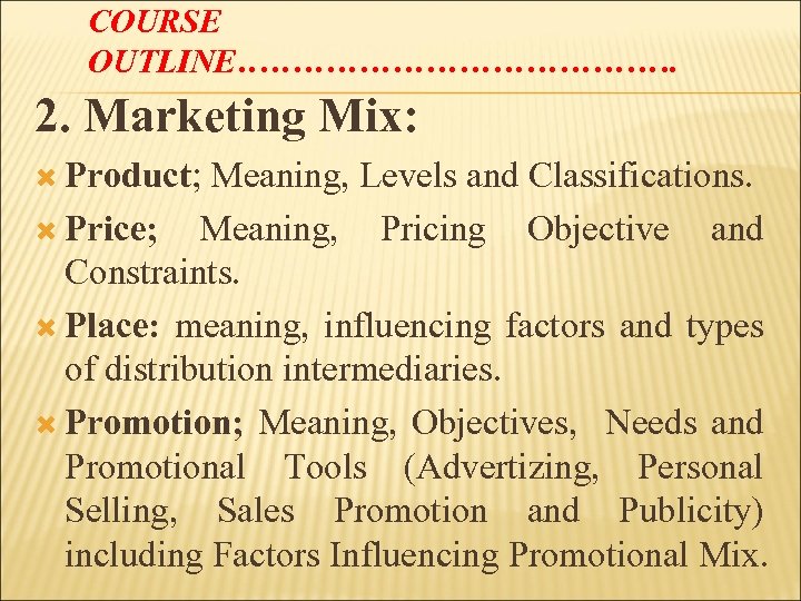 COURSE OUTLINE…………………. 2. Marketing Mix: Product; Meaning, Levels and Classifications. Price; Meaning, Pricing Objective