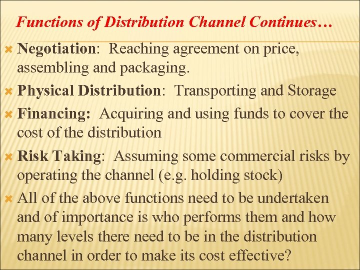 Functions of Distribution Channel Continues… Negotiation: Reaching agreement on price, assembling and packaging. Physical