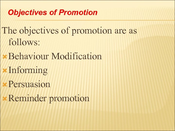 Objectives of Promotion The objectives of promotion are as follows: Behaviour Modification Informing Persuasion