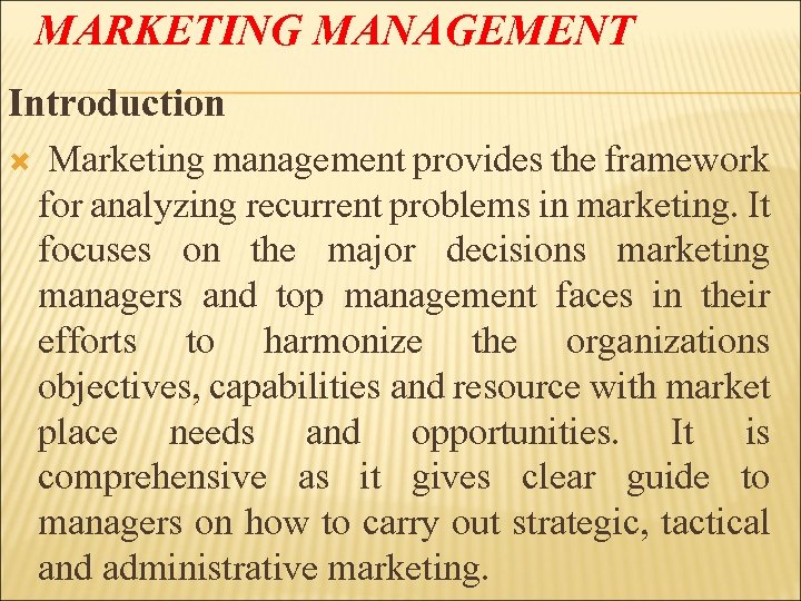 MARKETING MANAGEMENT Introduction Marketing management provides the framework for analyzing recurrent problems in marketing.