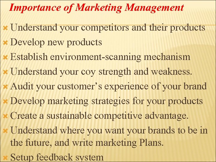 Importance of Marketing Management Understand your competitors and their products Develop new products Establish