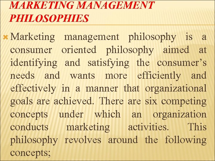 MARKETING MANAGEMENT PHILOSOPHIES Marketing management philosophy is a consumer oriented philosophy aimed at identifying