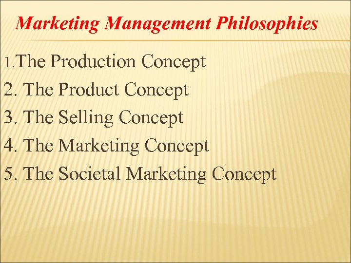 Marketing Management Philosophies 1. The Production Concept 2. The Product Concept 3. The Selling