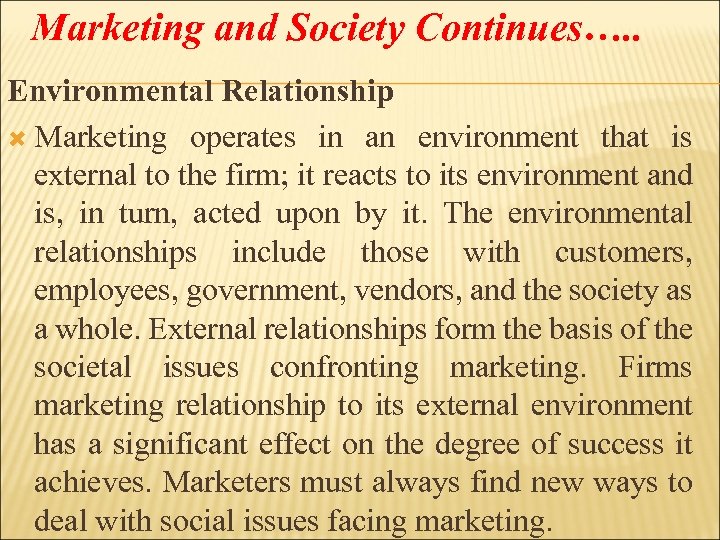 Marketing and Society Continues…. . Environmental Relationship Marketing operates in an environment that is