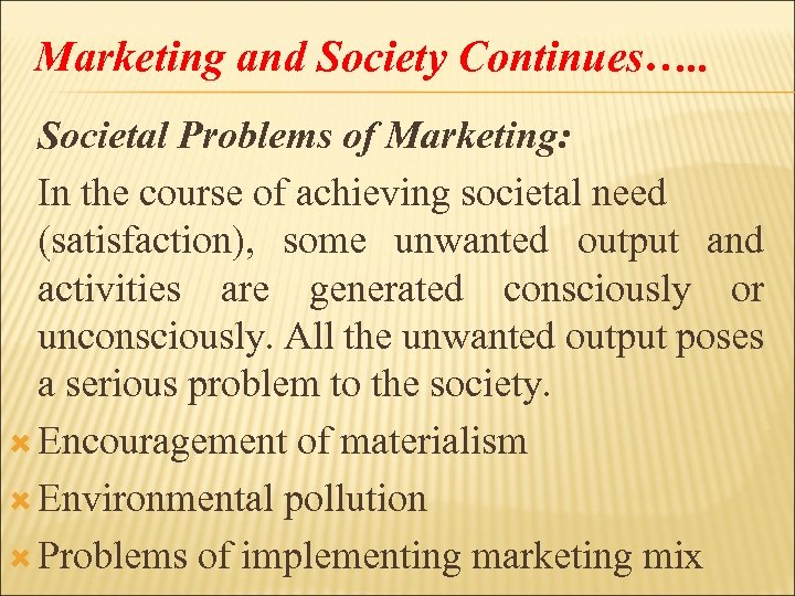 Marketing and Society Continues…. . Societal Problems of Marketing: In the course of achieving