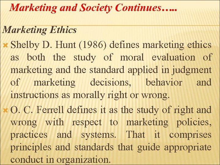 Marketing and Society Continues…. . Marketing Ethics Shelby D. Hunt (1986) defines marketing ethics