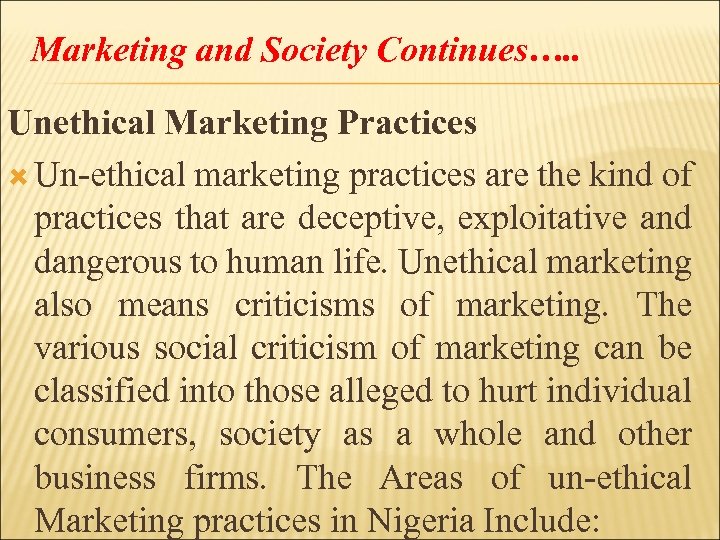 Marketing and Society Continues…. . Unethical Marketing Practices Un-ethical marketing practices are the kind