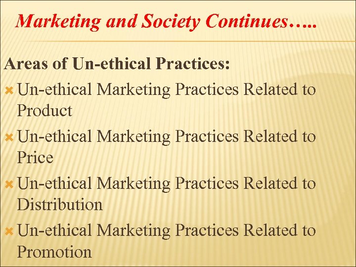 Marketing and Society Continues…. . Areas of Un-ethical Practices: Un-ethical Marketing Practices Related to