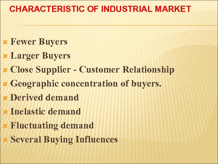 CHARACTERISTIC OF INDUSTRIAL MARKET Fewer Buyers Larger Buyers Close Supplier - Customer Relationship Geographic