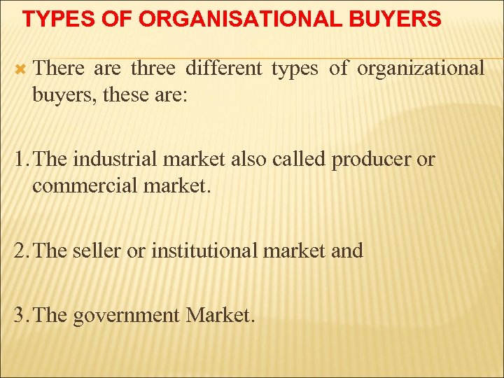TYPES OF ORGANISATIONAL BUYERS There are three different types of organizational buyers, these are: