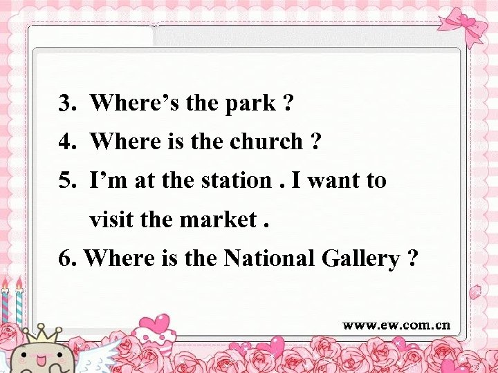 3. Where’s the park ? 4. Where is the church ? 5. I’m at