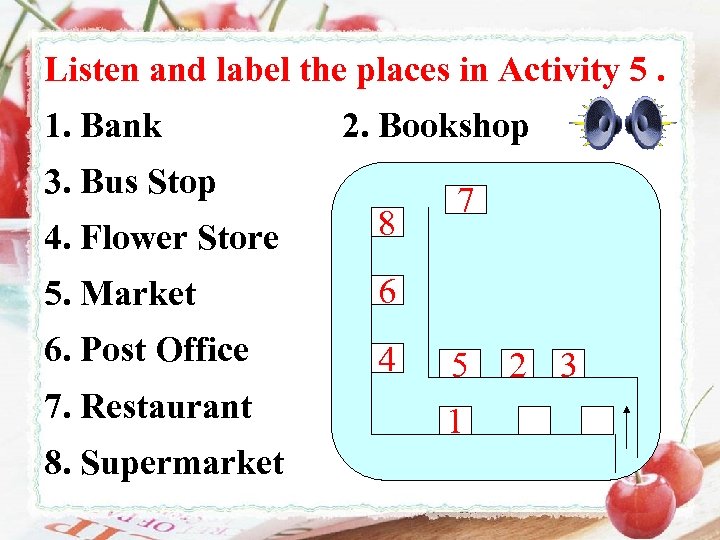 Listen and label the places in Activity 5. 1. Bank 2. Bookshop 3. Bus