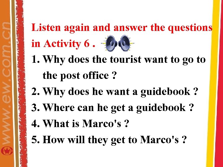 Listen again and answer the questions in Activity 6. 1. Why does the tourist