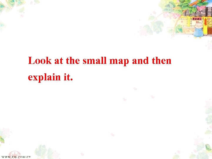 Look at the small map and then explain it. 