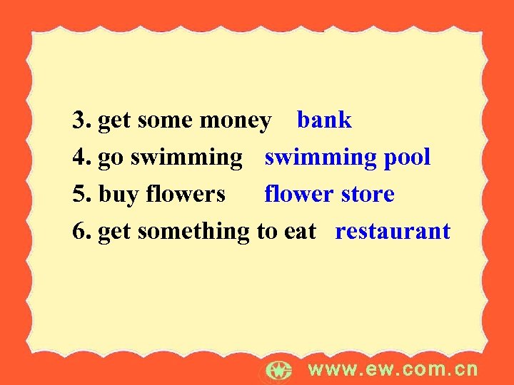3. get some money bank 4. go swimming pool 5. buy flowers flower store