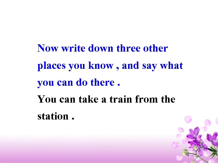 Now write down three other places you know , and say what you can