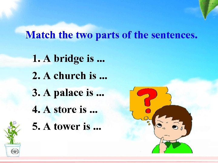 Match the two parts of the sentences. 1. A bridge is. . . 2.