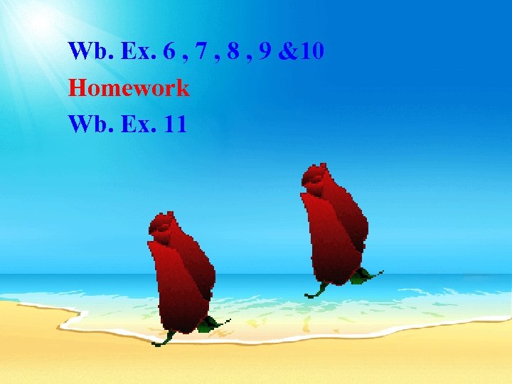 Wb. Ex. 6 , 7 , 8 , 9 &10 Homework Wb. Ex. 11