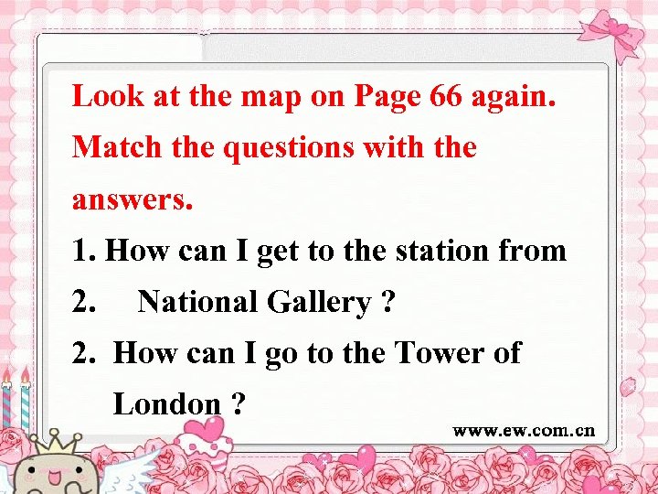 Look at the map on Page 66 again. Match the questions with the answers.
