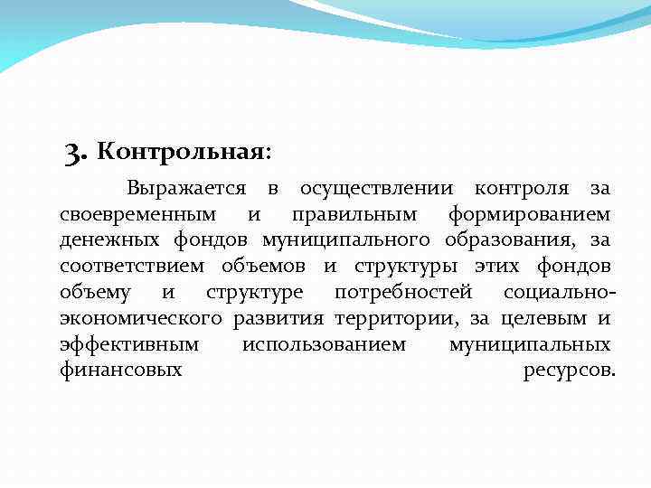 3. Контрольная: Выражается в осуществлении контроля за своевременным и правильным формированием денежных фондов муниципального