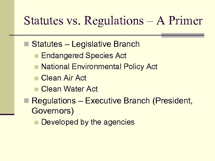 Statutes vs. Regulations – A Primer n Statutes – Legislative Branch n Endangered Species