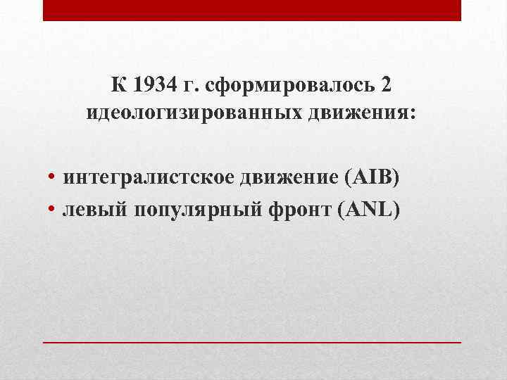 К 1934 г. сформировалось 2 идеологизированных движения: • интегралистское движение (AIB) • левый популярный