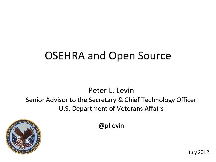 OSEHRA and Open Source Peter L. Levin Senior Advisor to the Secretary & Chief