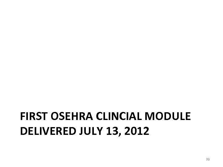 FIRST OSEHRA CLINCIAL MODULE DELIVERED JULY 13, 2012 39 